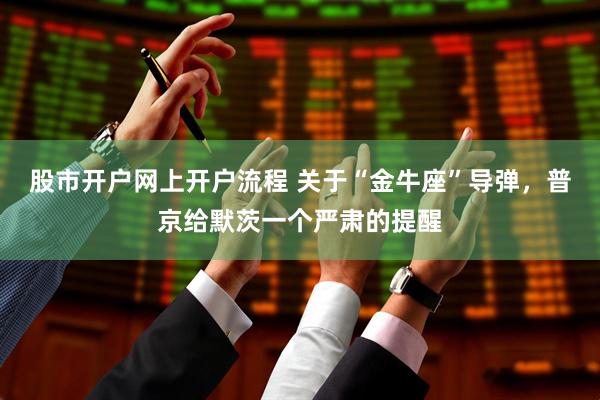 股市开户网上开户流程 关于“金牛座”导弹，普京给默茨一个严肃的提醒