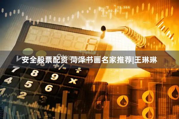 安全股票配资 菏泽书画名家推荐|王琳琳