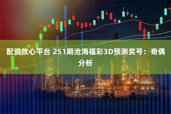 配资放心平台 251期沧海福彩3D预测奖号：奇偶分析